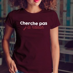 T-shirt Femme - Cherche pas j'ai raison